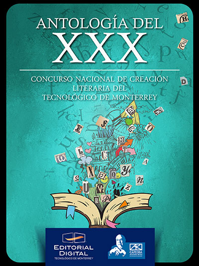 Antología del XXX Concurso nacional de creación literaria del Tecnológico de Monterrey